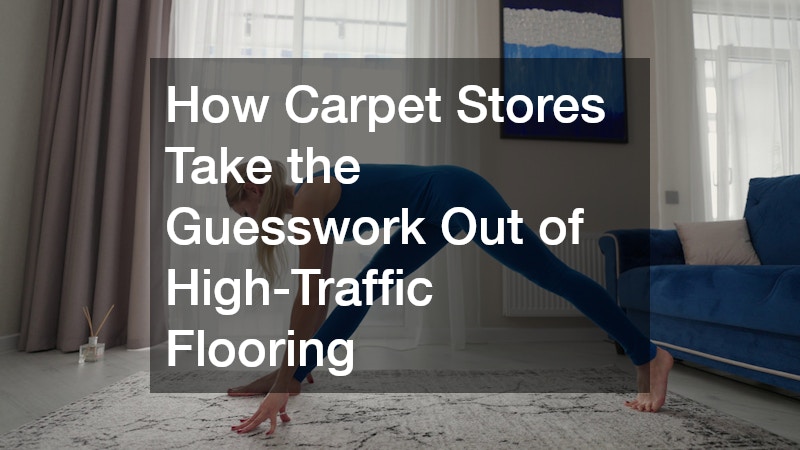 How Carpet Stores Take the Guesswork Out of High-Traffic Flooring